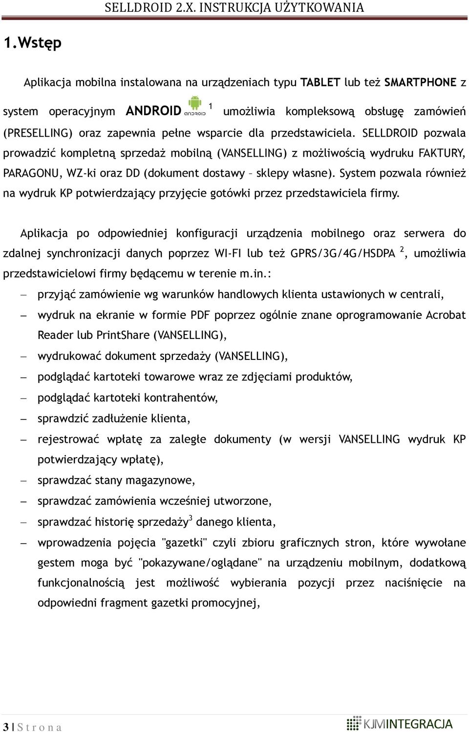 System pozwala również na wydruk KP potwierdzający przyjęcie gotówki przez przedstawiciela firmy.