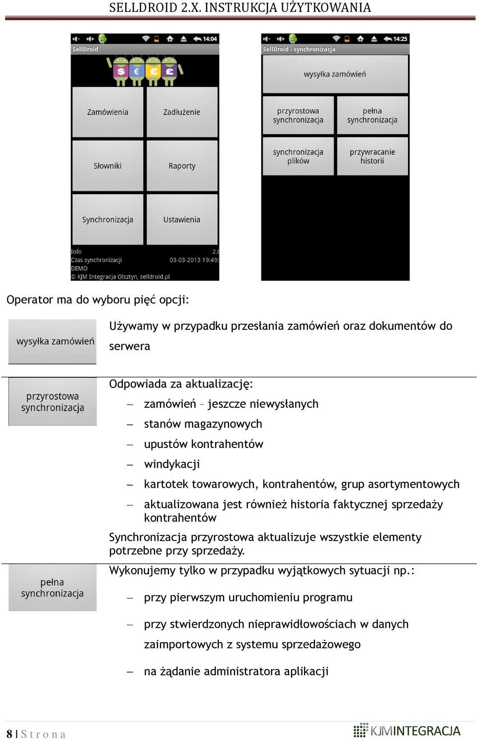 sprzedaży kontrahentów Synchronizacja przyrostowa aktualizuje wszystkie elementy potrzebne przy sprzedaży. Wykonujemy tylko w przypadku wyjątkowych sytuacji np.