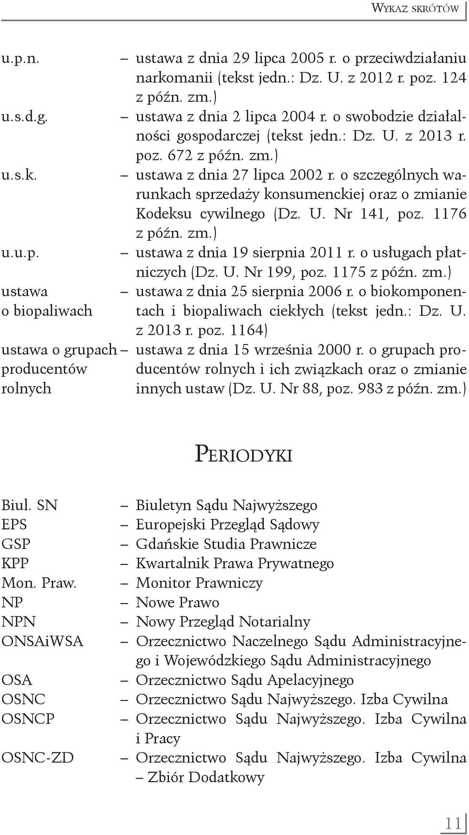 o szczególnych warunkach sprzedaży konsumenckiej oraz o zmianie Kodeksu cywilnego (Dz. U. Nr 141, poz. 1176 z późn. zm.) u.u.p. ustawa z dnia 19 sierpnia 2011 r. o usługach płatniczych (Dz. U. Nr 199, poz.