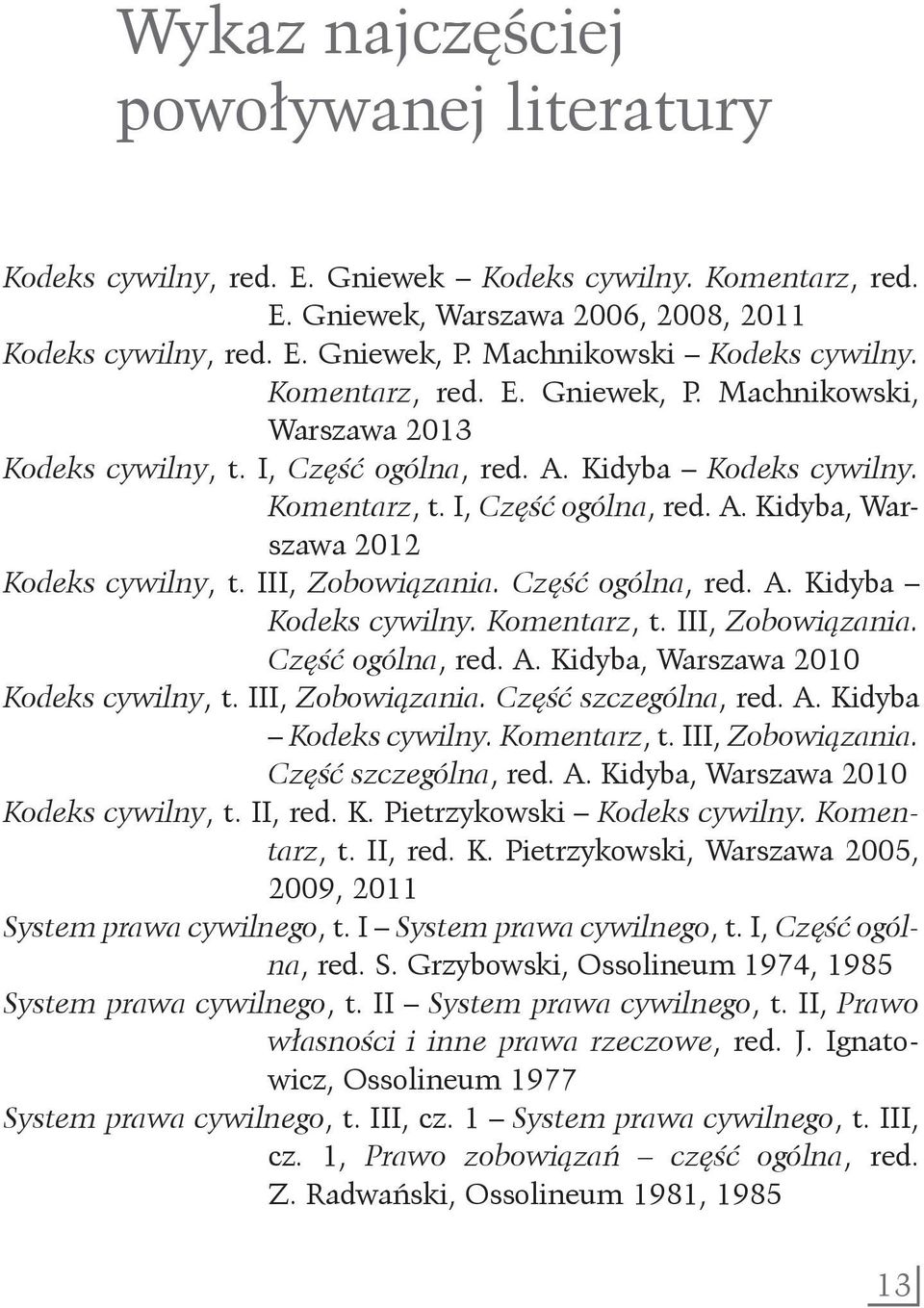 III, Zobowiązania. Część ogólna, red. A. Kidyba Kodeks cywilny. Komentarz, t. III, Zobowiązania. Część ogólna, red. A. Kidyba, Warszawa 2010 Kodeks cywilny, t. III, Zobowiązania. Część szczególna, red.