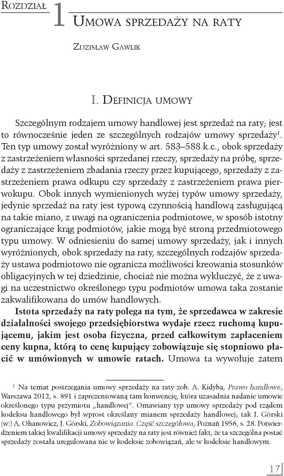 , obok sprzedaży z zastrzeżeniem własności sprzedanej rzeczy, sprzedaży na próbę, sprzedaży z zastrzeżeniem zbadania rzeczy przez kupującego, sprzedaży z zastrzeżeniem prawa odkupu czy sprzedaży z