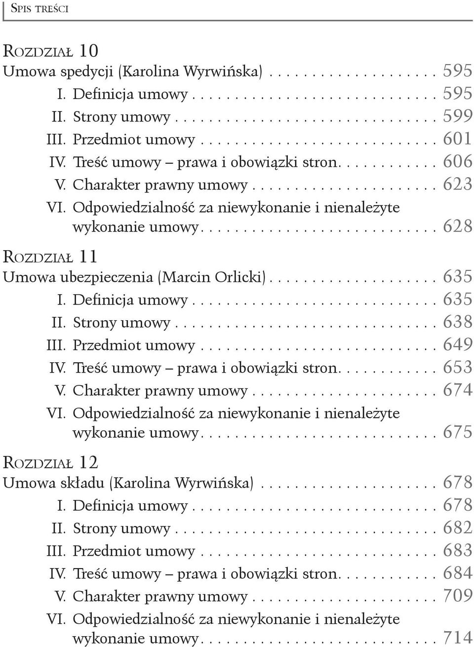 ........................... 628 Rozdział 11 Umowa ubezpieczenia (Marcin Orlicki)..................... 635 I. Definicja umowy.............................. 635 II. Strony umowy................................ 638 III.