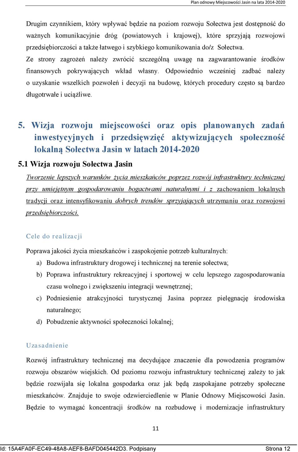 Odpowiednio wcześniej zadbać należy o uzyskanie wszelkich pozwoleń i decyzji na budowę, których procedury często są bardzo długotrwałe i uciążliwe. 5.