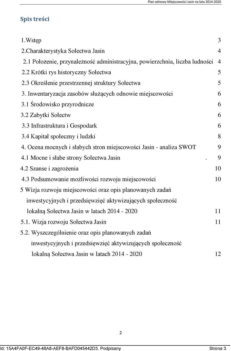 4 Kapitał społeczny i ludzki 8 4. Ocena mocnych i słabych stron miejscowości Jasin - analiza SWOT 9 4.1 Mocne i słabe strony Sołectwa Jasin. 9 4.2 Szanse i zagrożenia 10 4.