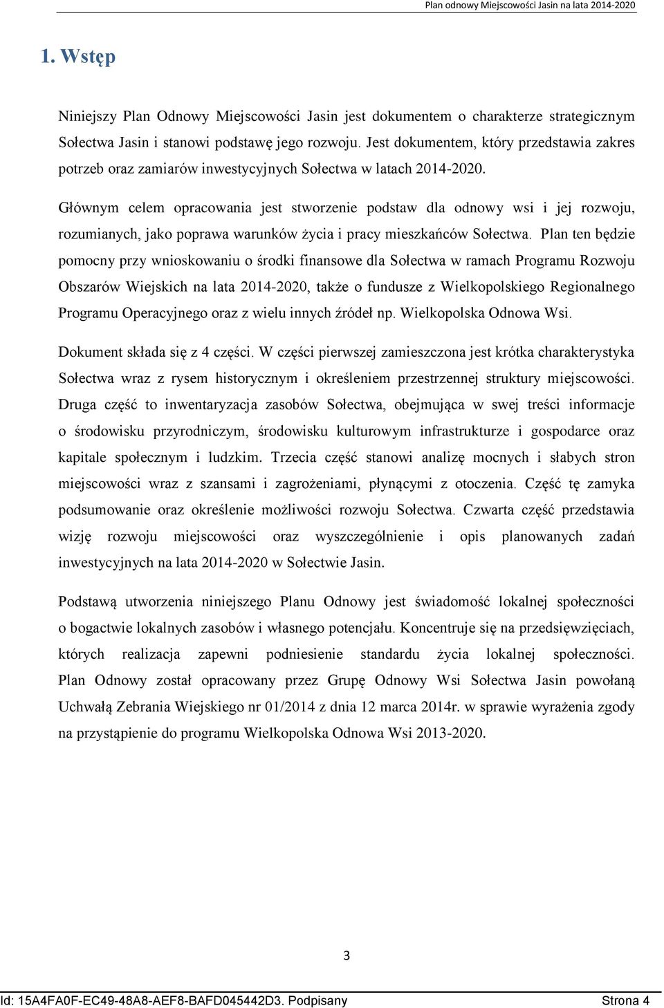 Głównym celem opracowania jest stworzenie podstaw dla odnowy wsi i jej rozwoju, rozumianych, jako poprawa warunków życia i pracy mieszkańców Sołectwa.