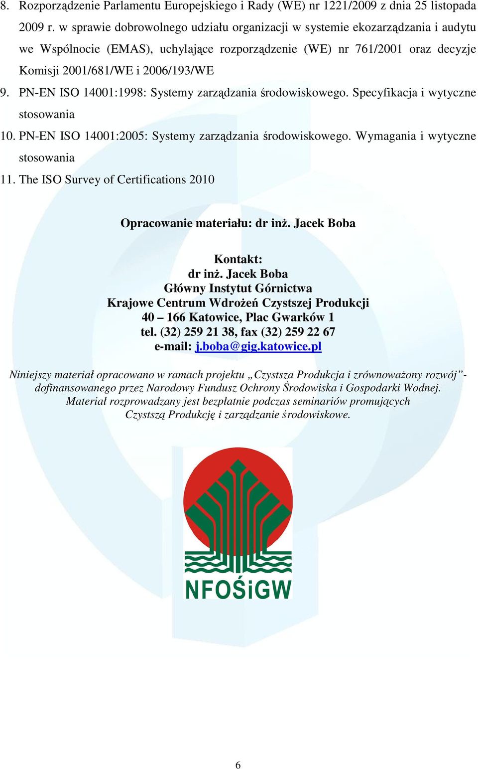 PN-EN ISO 14001:1998: Systemy zarządzania środowiskowego. Specyfikacja i wytyczne stosowania 10. PN-EN ISO 14001:2005: Systemy zarządzania środowiskowego. Wymagania i wytyczne stosowania 11.