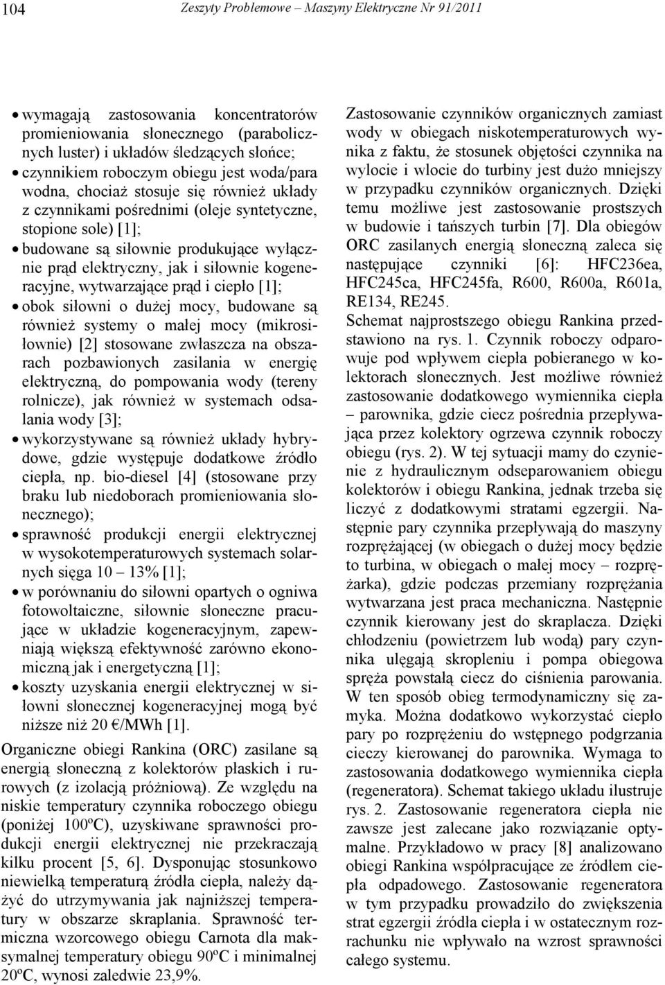 kogeneracyjne, wytwarzające prąd i ciepło [1]; obok siłowni o duŝej mocy, budowane są równieŝ systemy o małej mocy (mikrosiłownie) [2] stosowane zwłaszcza na obszarach pozbawionych zasilania w