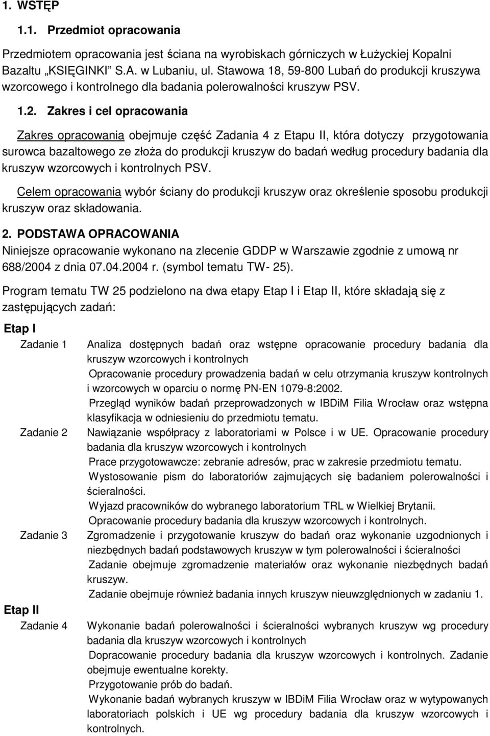 Zakres i cel opracowania Zakres opracowania obejmuje część Zadania 4 z Etapu II, która dotyczy przygotowania surowca bazaltowego ze złoŝa do produkcji kruszyw do badań według procedury dla kruszyw