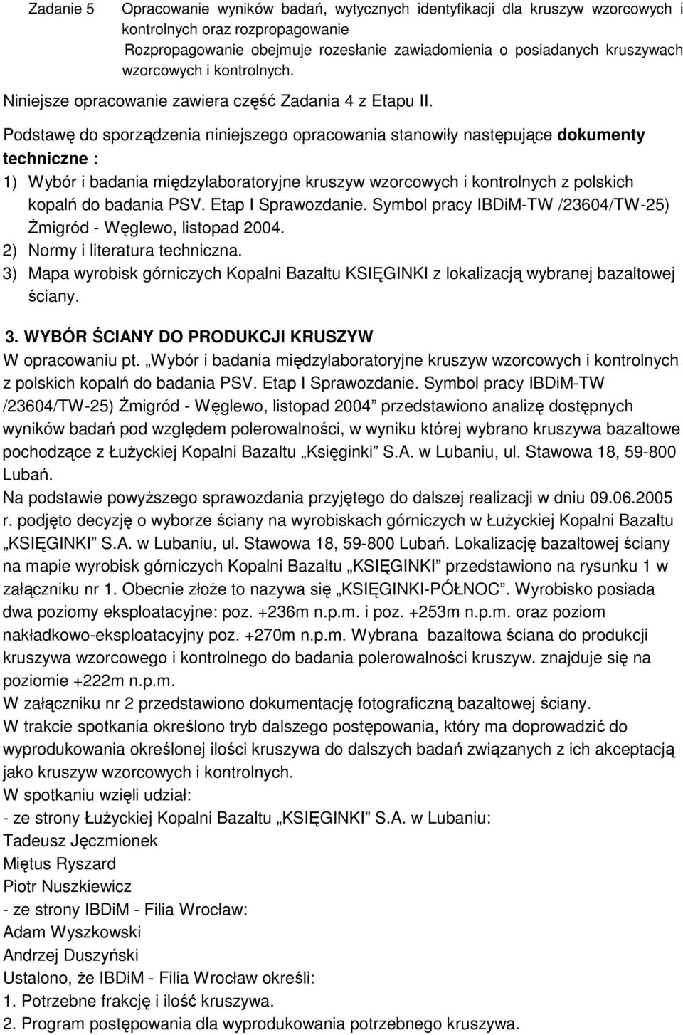 Podstawę do sporządzenia niniejszego opracowania stanowiły następujące dokumenty techniczne : 1) Wybór i międzylaboratoryjne kruszyw wzorcowych i kontrolnych z polskich kopalń do PSV.