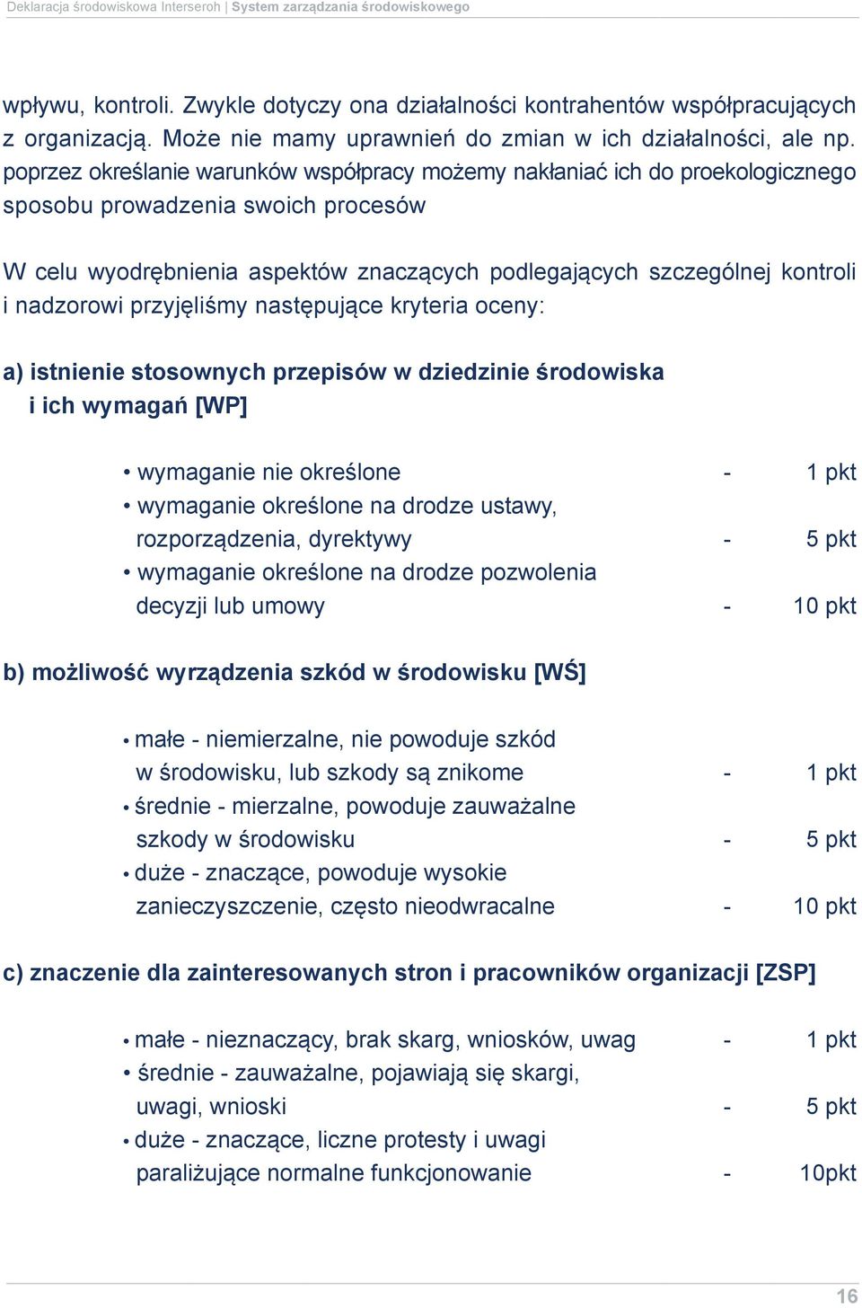 poprzez określanie warunków współpracy możemy nakłaniać ich do proekologicznego sposobu prowadzenia swoich procesów W celu wyodrębnienia aspektów znaczących podlegających szczególnej kontroli i