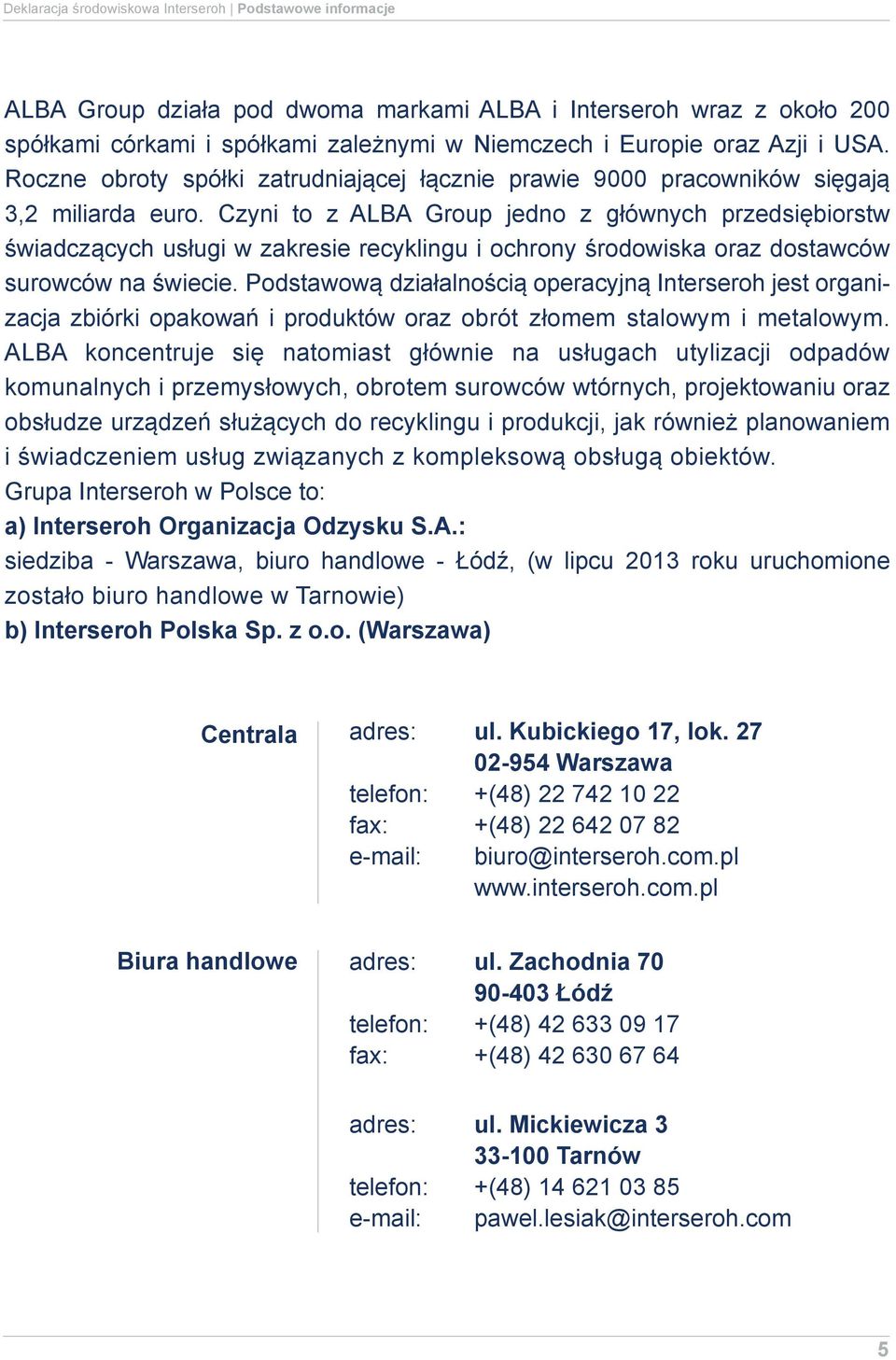 Czyni to z ALBA Group jedno z głównych przedsiębiorstw świadczących usługi w zakresie recyklingu i ochrony środowiska oraz dostawców surowców na świecie.