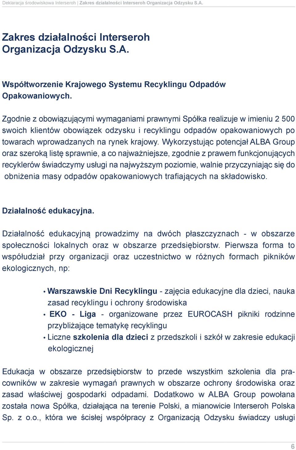 Wykorzystując potencjał ALBA Group oraz szeroką listę sprawnie, a co najważniejsze, zgodnie z prawem funkcjonujących recyklerów świadczymy usługi na najwyższym poziomie, walnie przyczyniając się do