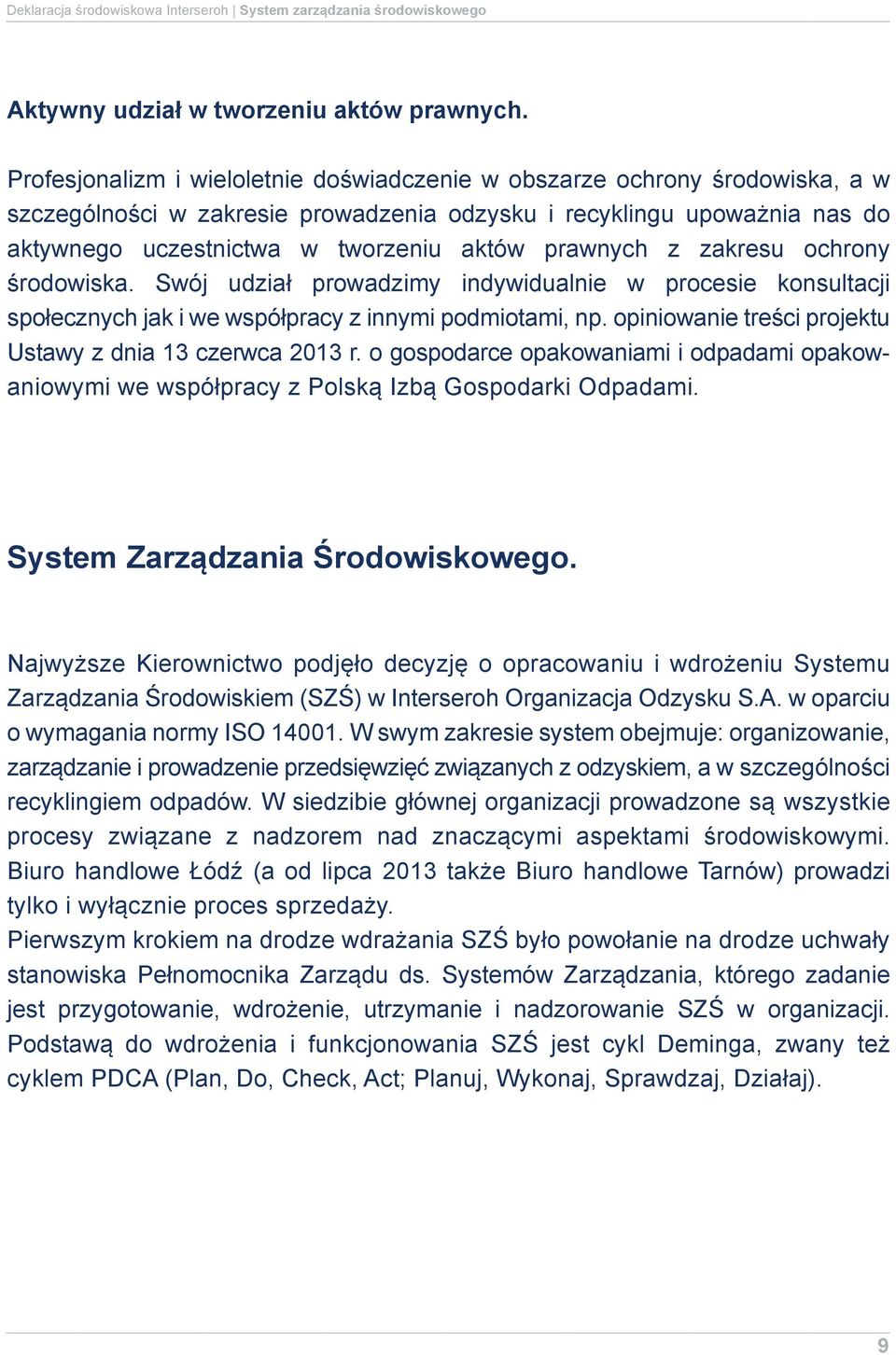 prawnych z zakresu ochrony środowiska. Swój udział prowadzimy indywidualnie w procesie konsultacji społecznych jak i we współpracy z innymi podmiotami, np.