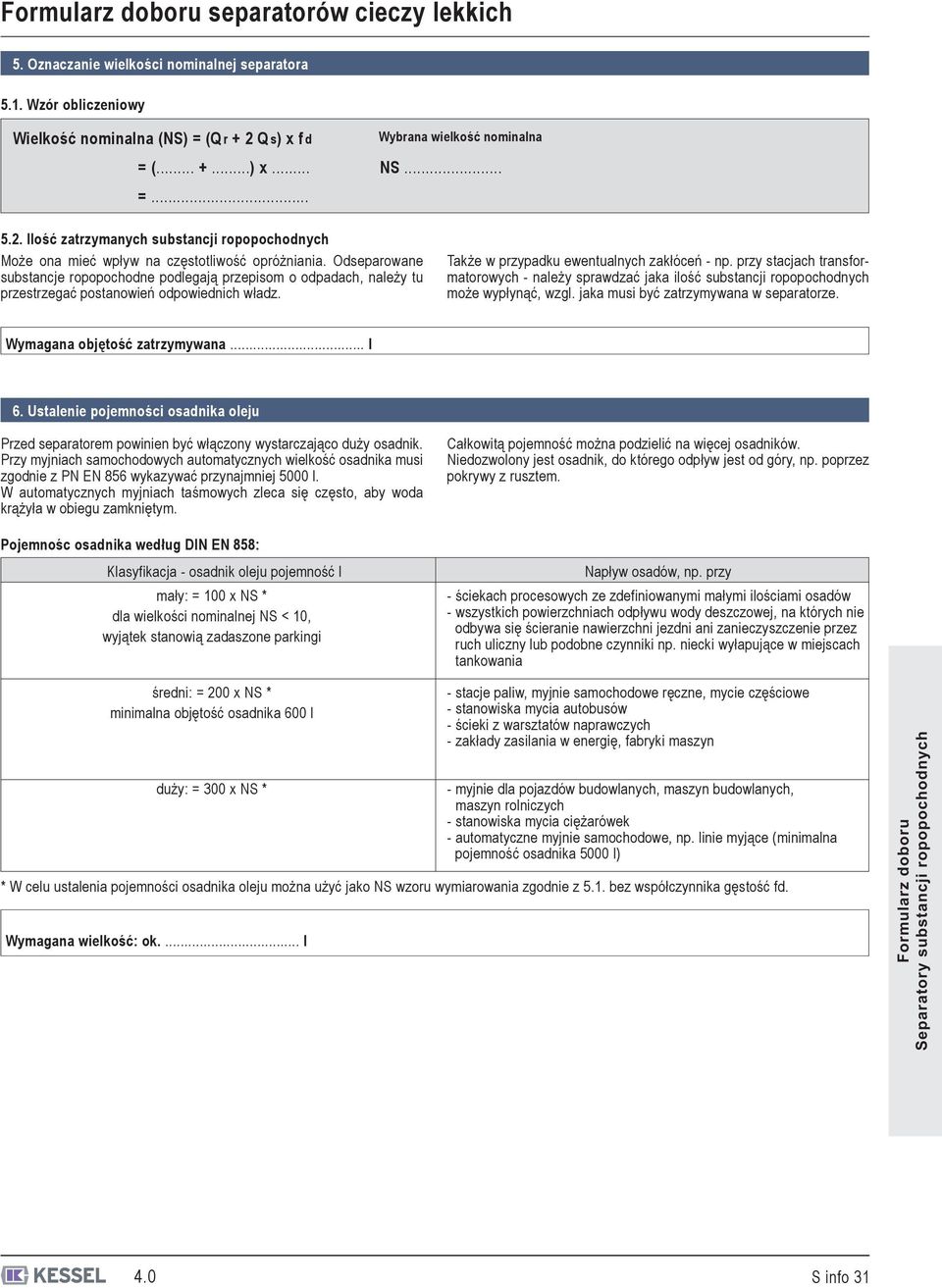 Odseparowane substancje ropopochodne podlegają przepisom o odpadach, należy tu przestrzegać postanowień odpowiednich władz. Także w przypadku ewentualnych zakłóceń - np.