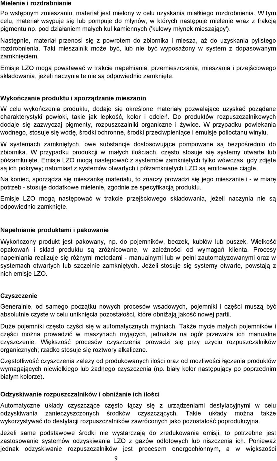 Następnie, materiał przenosi się z powrotem do zbiornika i miesza, aż do uzyskania pylistego rozdrobnienia. Taki mieszalnik może być, lub nie być wyposażony w system z dopasowanym zamknięciem.