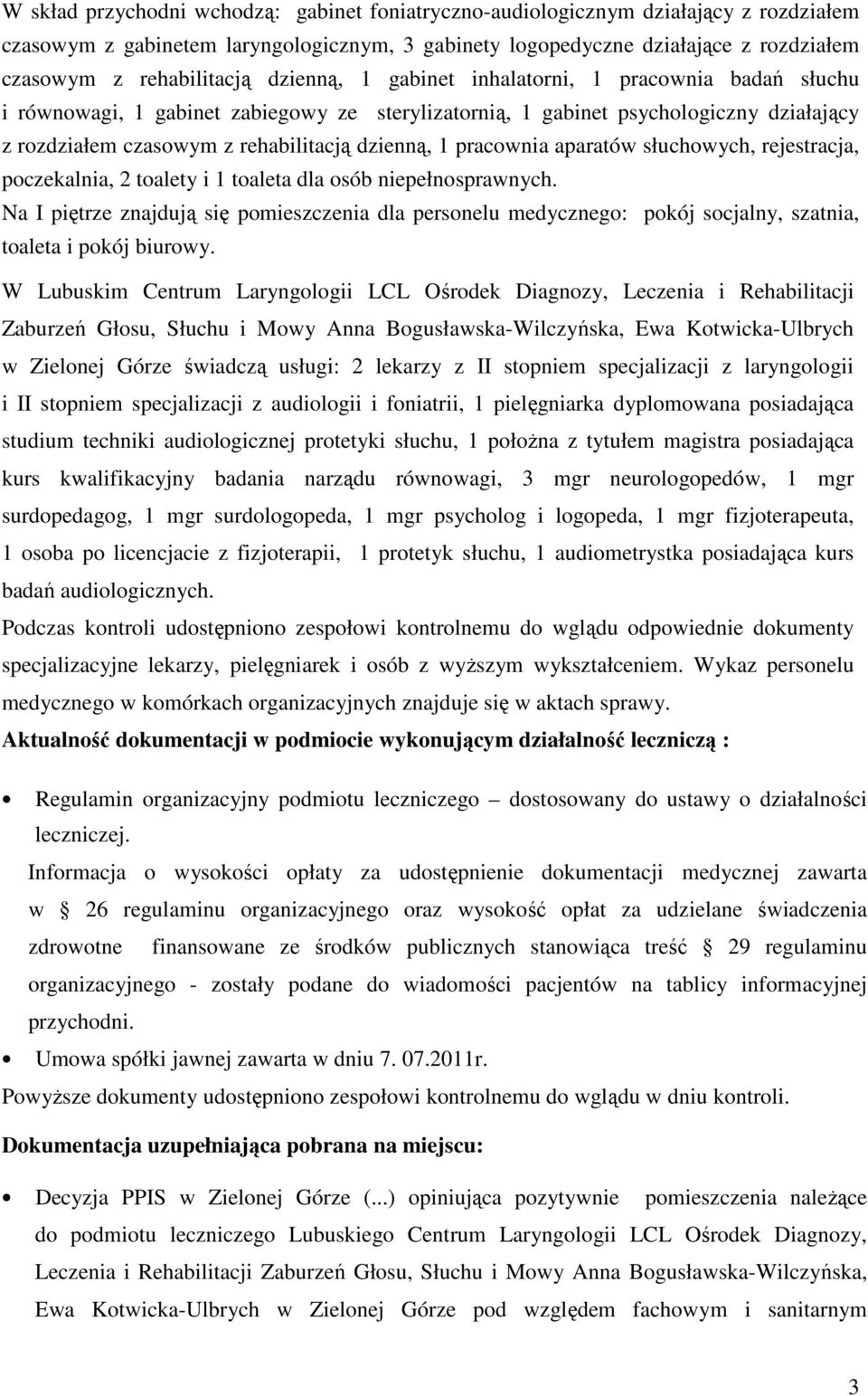 pracownia aparatów słuchowych, rejestracja, poczekalnia, 2 toalety i 1 toaleta dla osób niepełnosprawnych.