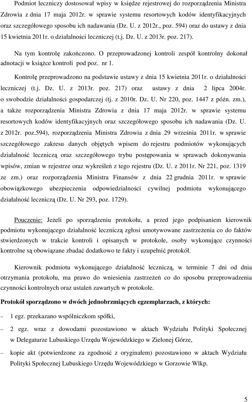 U. z 2013r. poz. 217). Na tym kontrolę zakończono. O przeprowadzonej kontroli zespół kontrolny dokonał adnotacji w książce kontroli pod poz. nr 1.