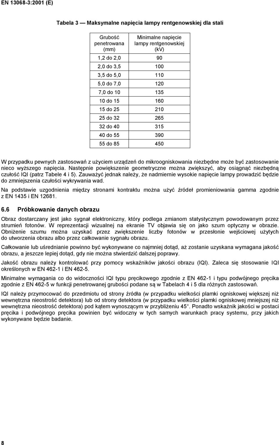 napięcia. Następnie powiększenie geometryczne można zwiększyć, aby osiągnąć niezbędną czułość IQI (patrz Tabele 4 i 5).