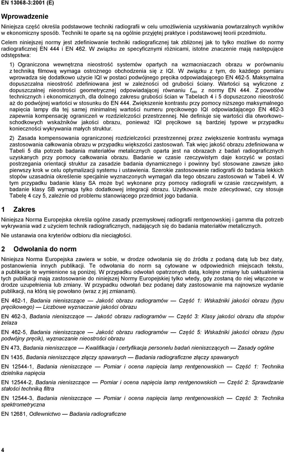 Celem niniejszej normy jest zdefiniowanie techniki radiograficznej tak zbliżonej jak to tylko możliwe do normy radiograficznej EN 444 i EN 462.