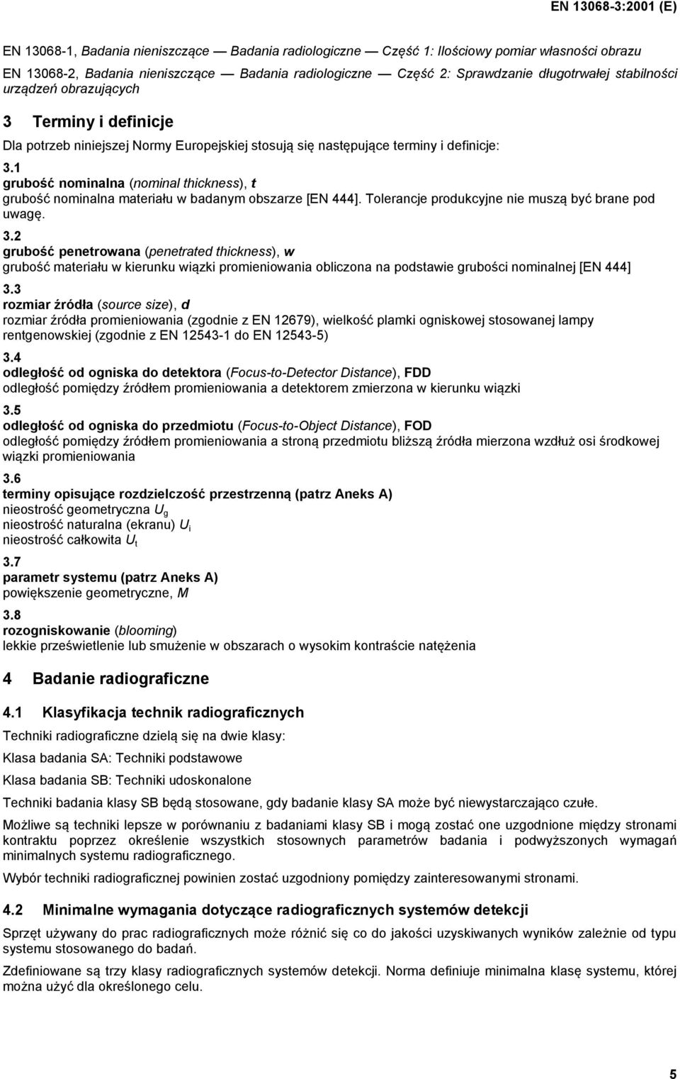 1 grubość nominalna (nominal thickness), t grubość nominalna materiału w badanym obszarze [EN 444]. Tolerancje produkcyjne nie muszą być brane pod uwagę. 3.