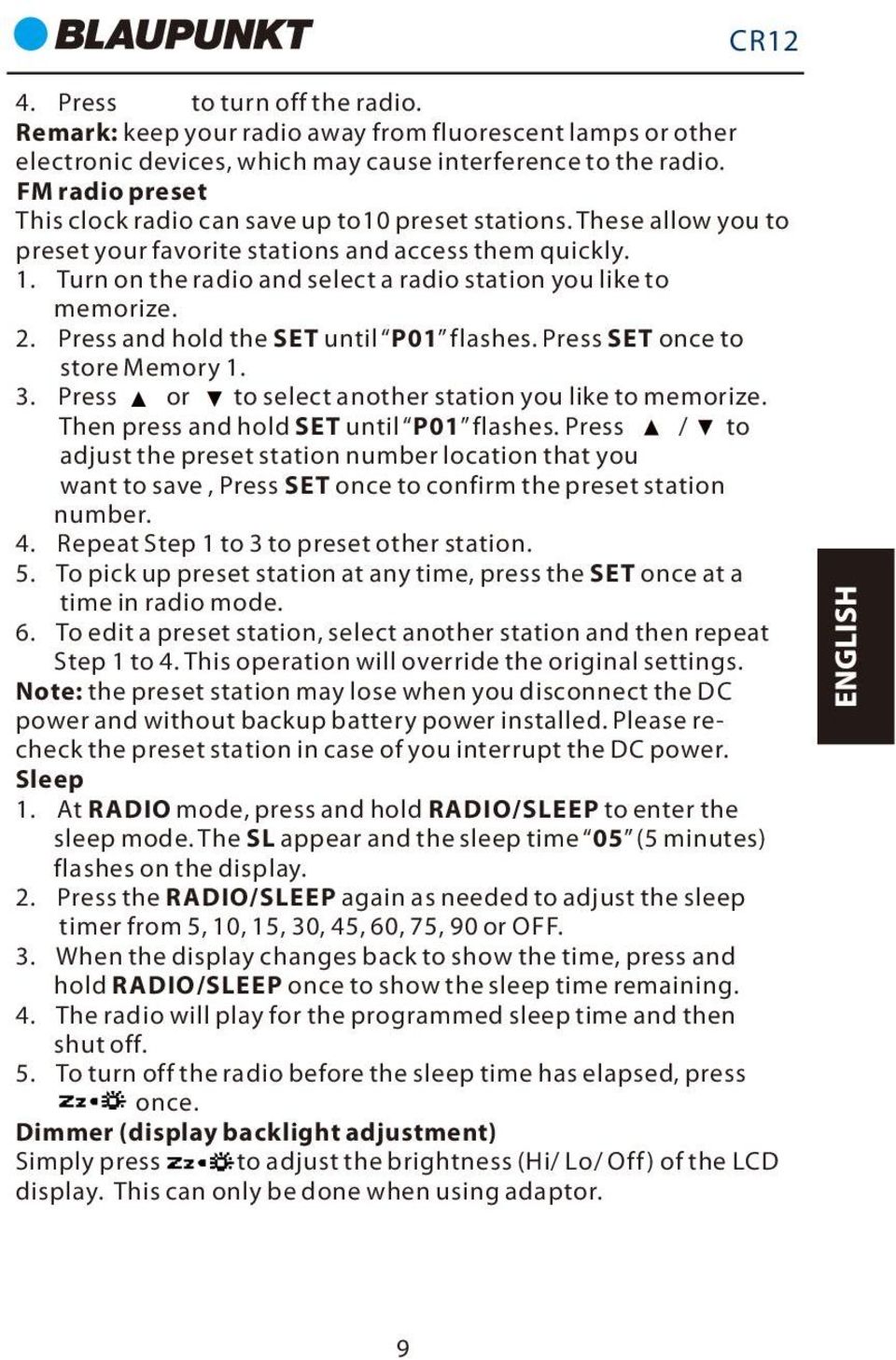 Turn on the radio and select a radio station you like to memorize. 2. Press and hold the SET until P01 flashes. Press SET once to store Memory 1. 3.