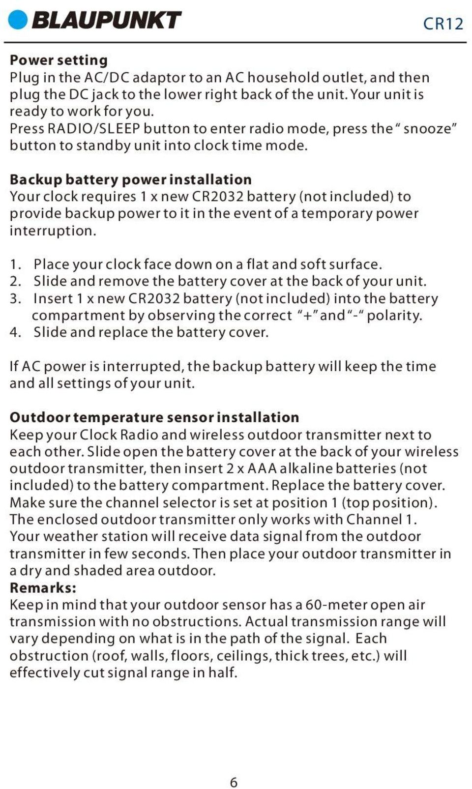 Backup battery power installation Your clock requires 1 x new CR2032 battery (not included) to provide backup power to it in the event of a temporary power interruption. 1. Place your clock face down on a flat and soft surface.