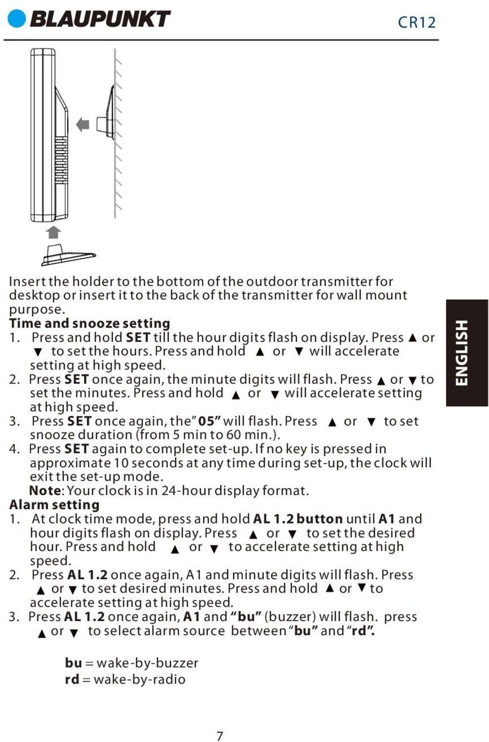 Press or to set the minutes. Press and hold or will accelerate setting at high speed. 3. Press SET once again, the 05 will flash. Press or to set snooze duration (from 5 min to 60 min.). 4.