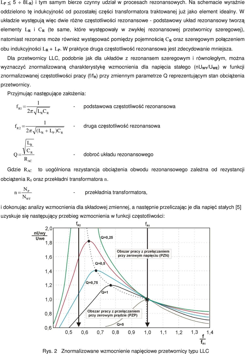 natomiast rezonans mo e równie wyst powa pomi dzy pojemno ci C oraz szeregowym po czeniem obu indukcyjno ci L + L P. W praktyce druga cz stotliwo rezonansowa jest zdecydowanie mniejsza.