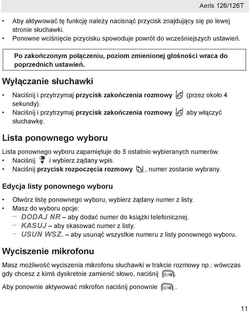 Naciśnij i przytrzymaj przycisk zakończenia rozmowy aby włączyć słuchawkę. Lista ponownego wyboru Lista ponownego wyboru zapamiętuje do 5 ostatnio wybieranych numerów. Naciśnij i wybierz żądany wpis.