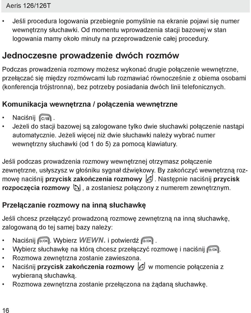 Jednoczesne prowadzenie dwóch rozmów Podczas prowadzenia rozmowy możesz wykonać drugie połączenie wewnętrzne, przełączać się między rozmówcami lub rozmawiać równocześnie z obiema osobami (konferencja