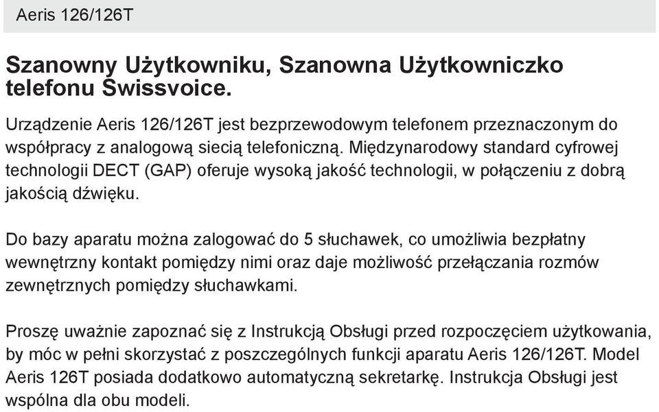 Do bazy aparatu można zalogować do 5 słuchawek, co umożliwia bezpłatny wewnętrzny kontakt pomiędzy nimi oraz daje możliwość przełączania rozmów zewnętrznych pomiędzy słuchawkami.