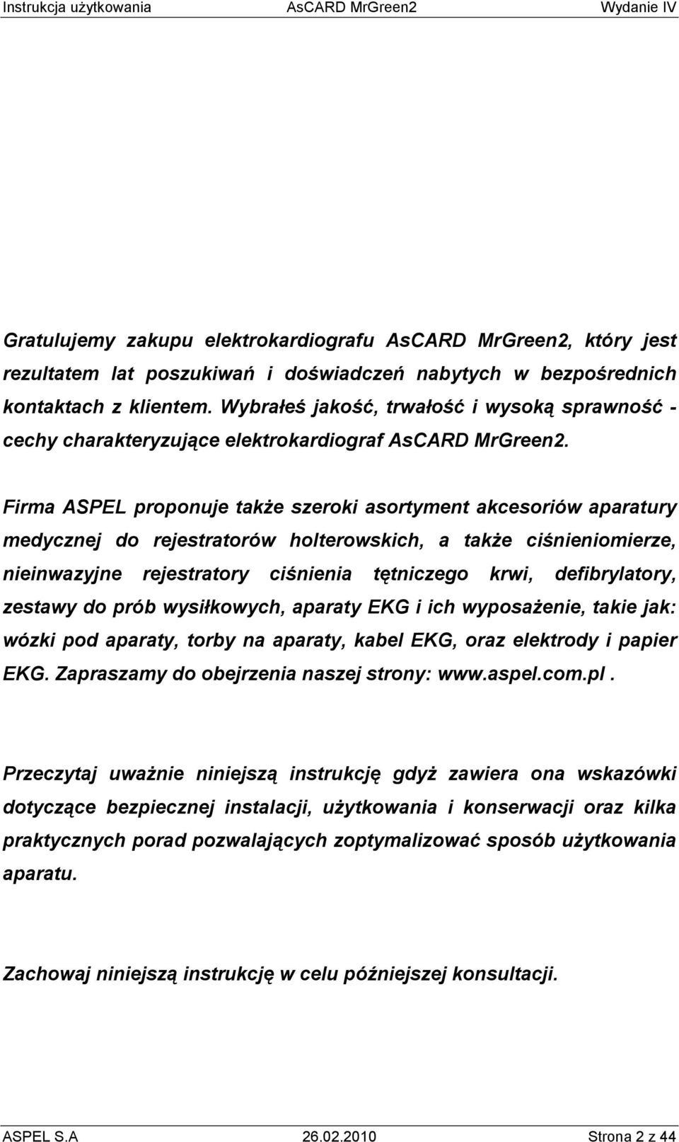 Firma ASPEL proponuje takŝe szeroki asortyment akcesoriów aparatury medycznej do rejestratorów holterowskich, a takŝe ciśnieniomierze, nieinwazyjne rejestratory ciśnienia tętniczego krwi,