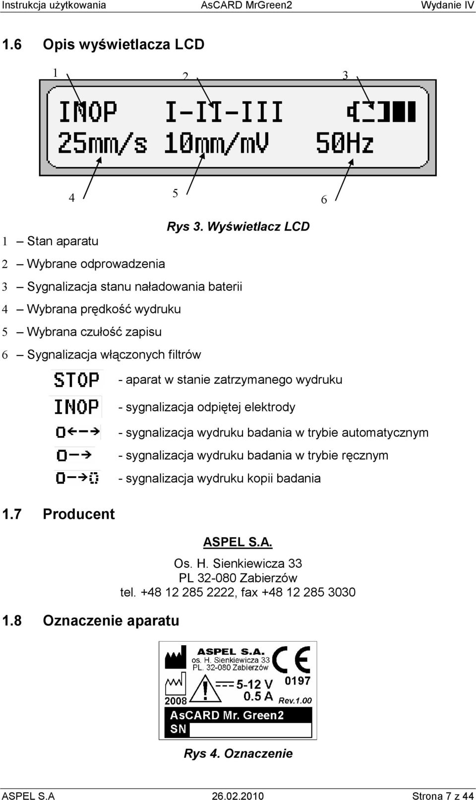 8 Oznaczenie aparatu - aparat w stanie zatrzymanego wydruku - sygnalizacja odpiętej elektrody - sygnalizacja wydruku badania w trybie automatycznym - sygnalizacja