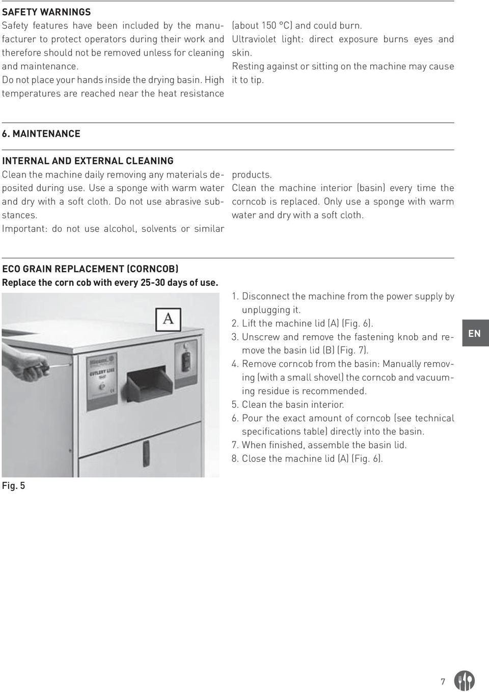 Resting against or sitting on the machine may cause it to tip. 6. MAINTENANCE INTERNAL AND EXTERNAL CLEANING Clean the machine daily removing any materials deposited during use.