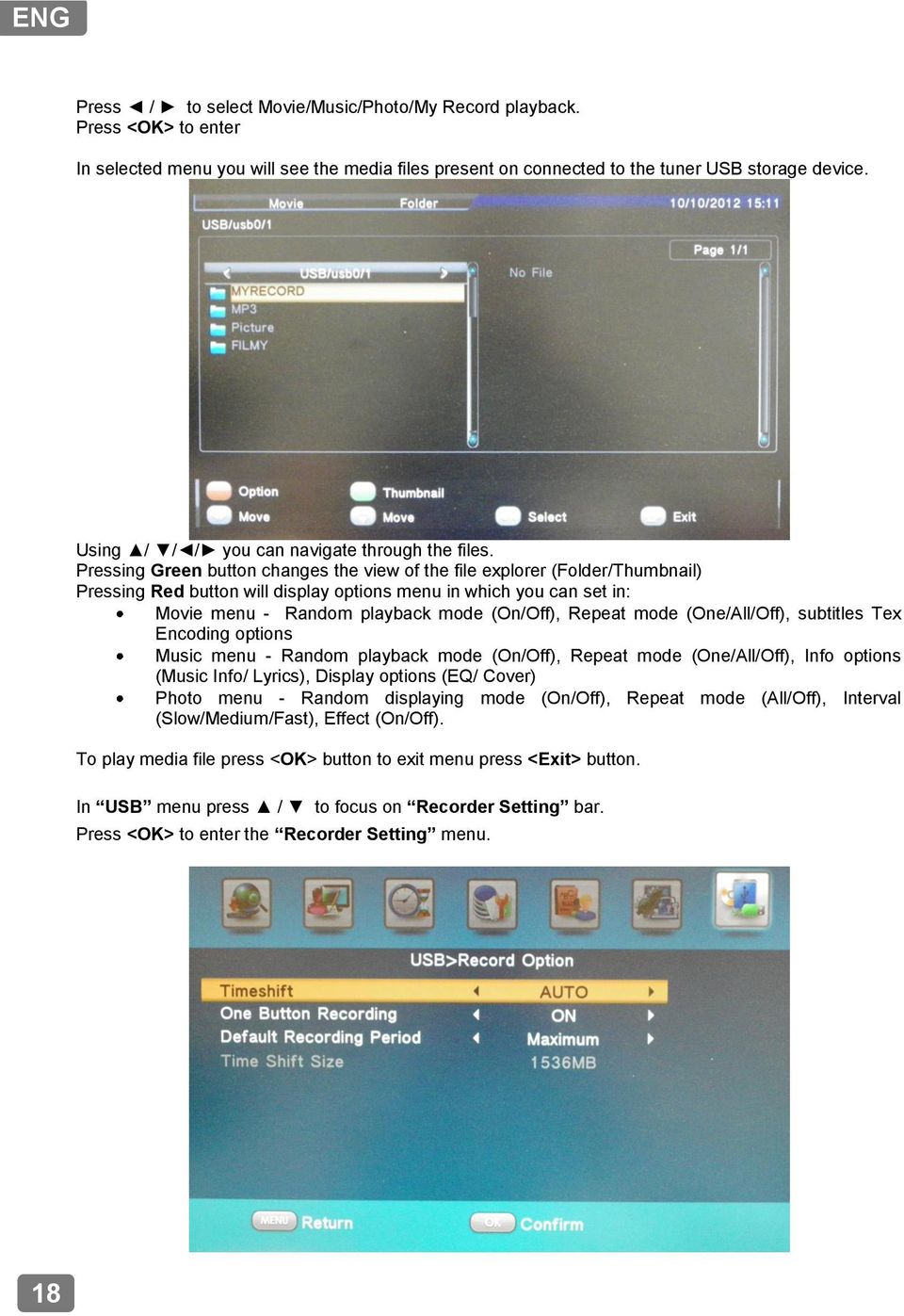 Pressing Green button changes the view of the file explorer (Folder/Thumbnail) Pressing Red button will display options menu in which you can set in: Movie menu - Random playback mode (On/Off),