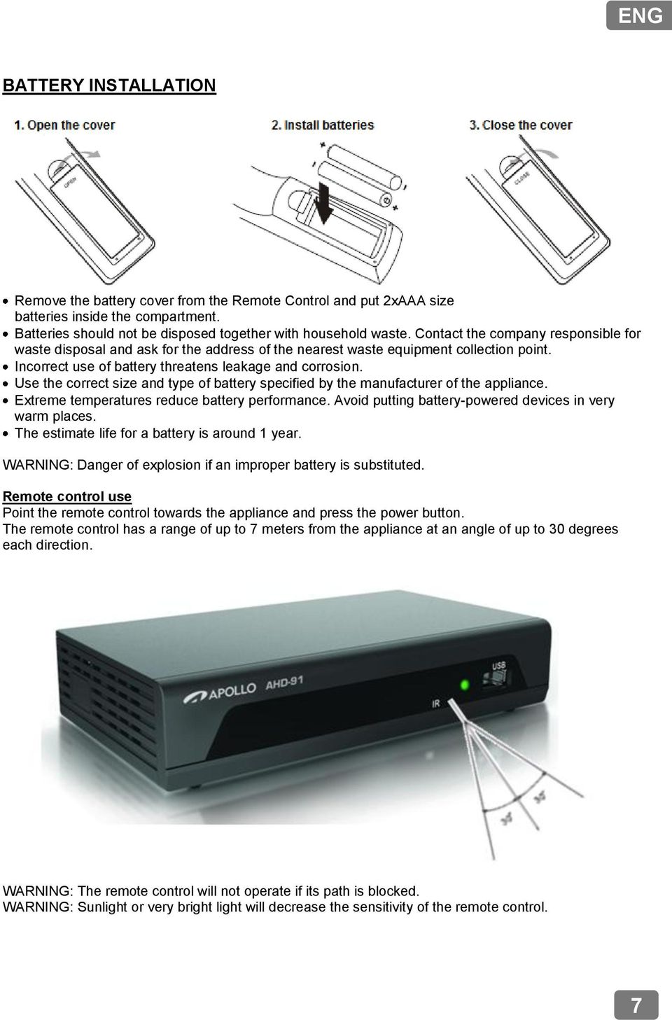 Use the correct size and type of battery specified by the manufacturer of the appliance. Extreme temperatures reduce battery performance. Avoid putting battery-powered devices in very warm places.