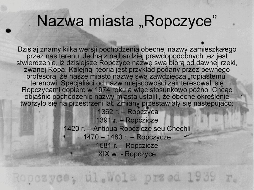 Kolejną teorią jest przykład podany przez pewnego profesora, że nasze miasto nazwę swą zawdzięcza ropiastemu terenowi.