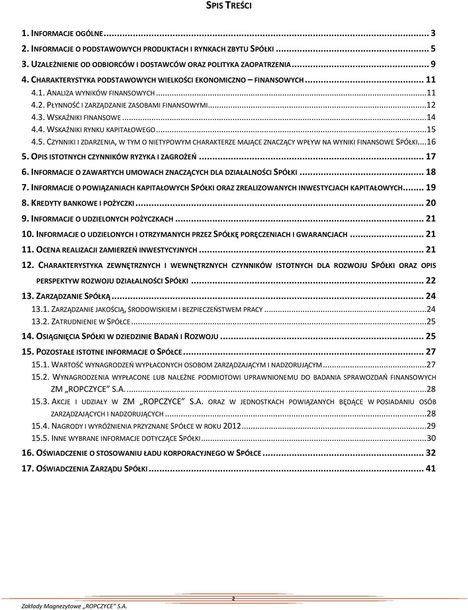 .. 15 4.5. CZYNNIKI I ZDARZENIA, W TYM O NIETYPOWYM CHARAKTERZE MAJĄCE ZNACZĄCY WPŁYW NA WYNIKI FINANSOWE SPÓŁKI... 16 5. OPIS ISTOTNYCH CZYNNIKÓW RYZYKA I ZAGROŻEŃ... 17 6.