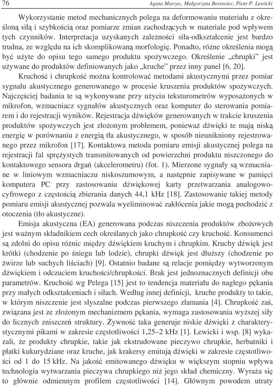 Interpretacja uzyskanych zalenoci siła-odkształcenie jest bardzo trudna, ze wzgldu na ich skomplikowan morfologi. Ponadto, róne okrelenia mog by uyte do opisu tego samego produktu spoywczego.