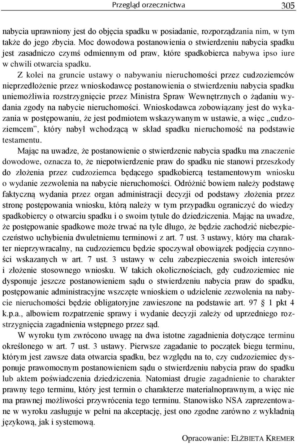 Z kolei na gruncie ustawy o nabywaniu nieruchomości przez cudzoziemców nieprzedłożenie przez wnioskodawcę postanowienia o stwierdzeniu nabycia spadku uniemożliwia rozstrzygnięcie przez Ministra Spraw