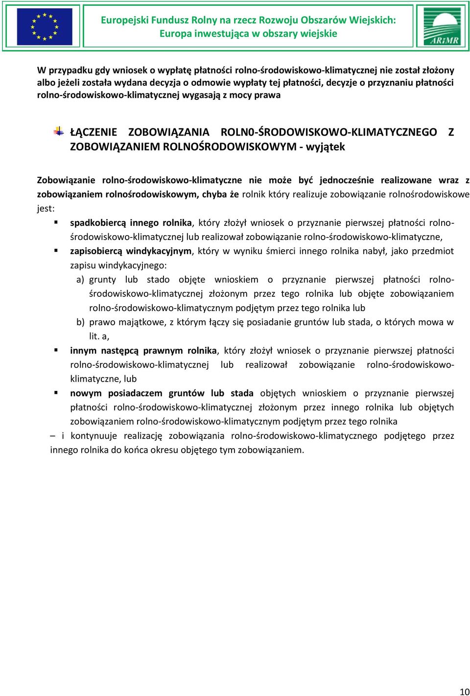 nie może byd jednocześnie realizowane wraz z zobowiązaniem rolnośrodowiskowym, chyba że rolnik który realizuje zobowiązanie rolnośrodowiskowe jest: spadkobiercą innego rolnika, który złożył wniosek o