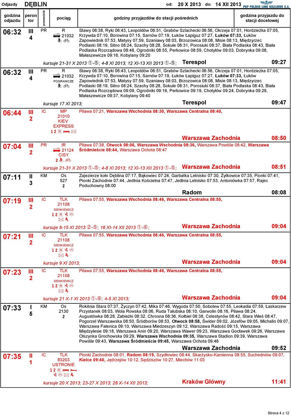 08:0, Brzozowica 08:08, Misie 08:, Międzyrzec Podlaski 08:9, Sitno 08:, Szachy 08:8, Sokule 08:, Porosiuki 08:7, Biała Podlaska 08:, Biała Podlaska ozrządowa 08:8, Ogrodniki 08:, Perkowice 08:9,