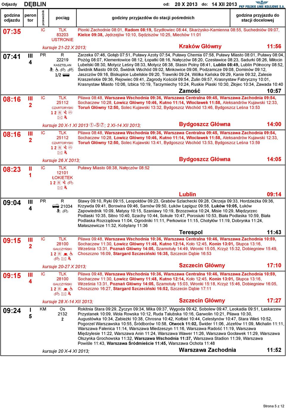 CZATOYSKI h l : ; Zarzeka 07:6, Gołąb 07:, Puławy Azoty 07:, Puławy Chemia 07:8, Puławy Miasto 08:0, Puławy 08:0, Pożóg 08:07, Klementowice 08:, Łopatki 08:6, Nałęczów 08:0, Czesławice 08:, Sadurki