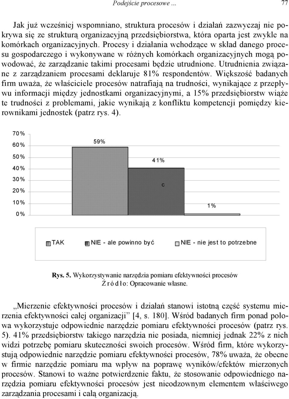 Procesy i działania wchodzące w skład danego procesu gospodarczego i wykonywane w różnych komórkach organizacyjnych mogą powodować, że zarządzanie takimi procesami będzie utrudnione.