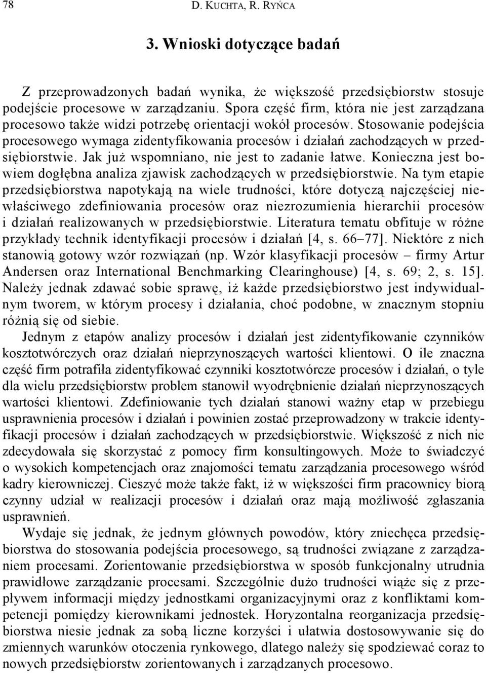 Stosowanie podejścia procesowego wymaga zidentyfikowania procesów i działań zachodzących w przedsiębiorstwie. Jak już wspomniano, nie jest to zadanie łatwe.