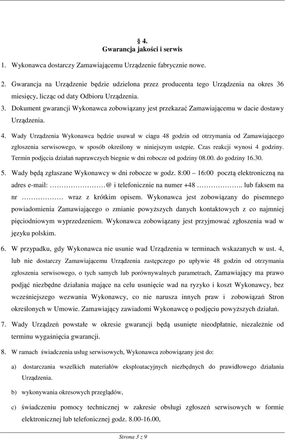 4. Wady Urządzenia Wykonawca będzie usuwał w ciągu 48 godzin od otrzymania od Zamawiającego zgłoszenia serwisowego, w sposób określony w niniejszym ustępie. Czas reakcji wynosi 4 godziny.