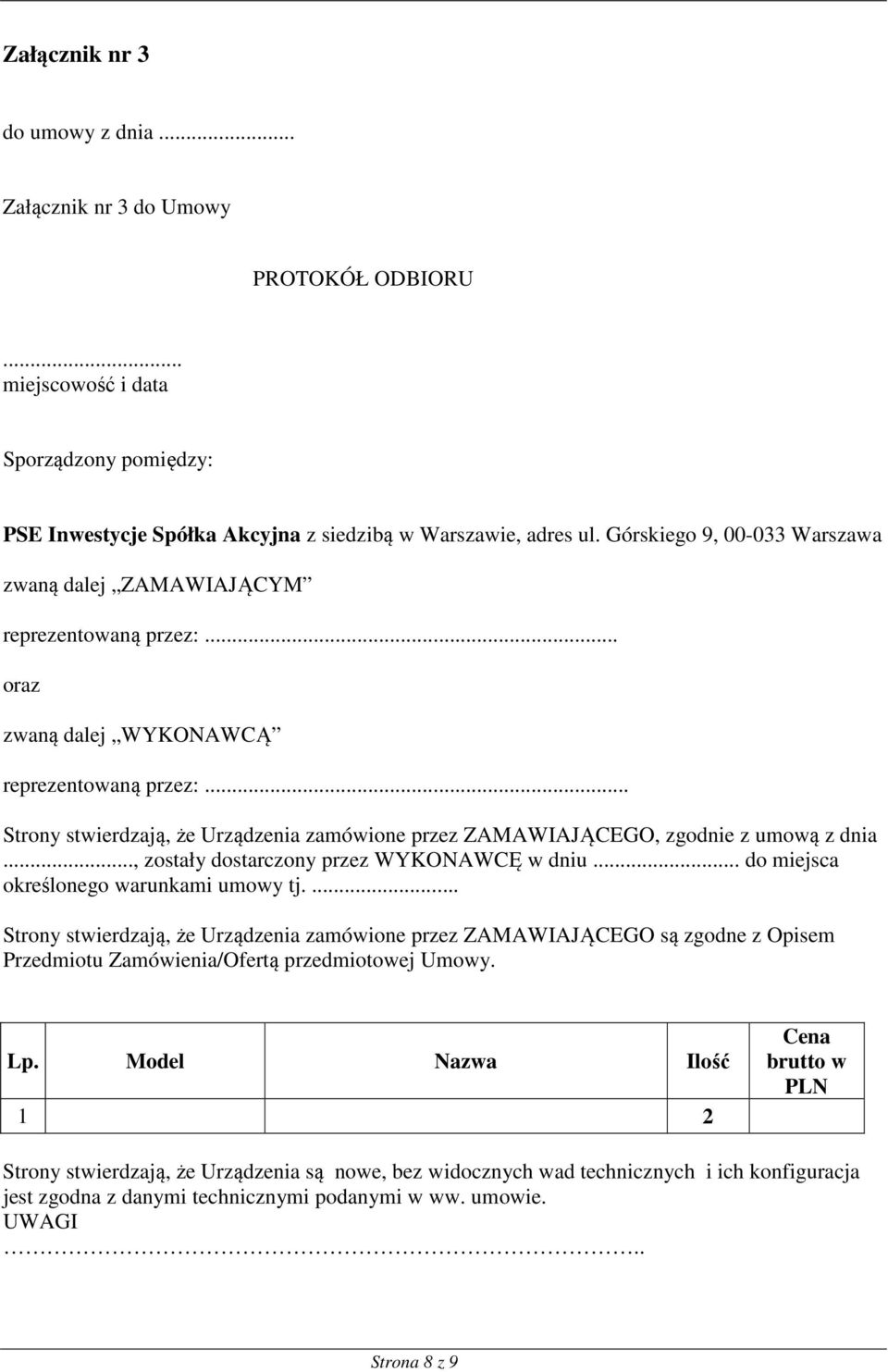 .. Strony stwierdzają, że Urządzenia zamówione przez ZAMAWIAJĄCEGO, zgodnie z umową z dnia..., zostały dostarczony przez WYKONAWCĘ w dniu... do miejsca określonego warunkami umowy tj.