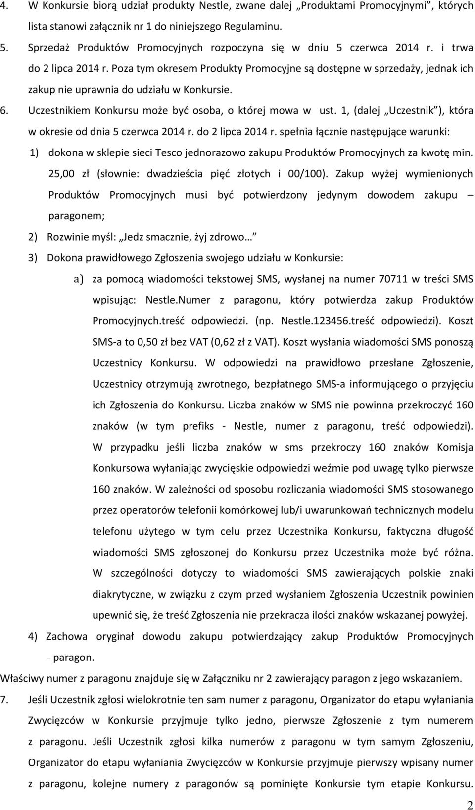 Poza tym okresem Produkty Promocyjne są dostępne w sprzedaży, jednak ich zakup nie uprawnia do udziału w Konkursie. 6. Uczestnikiem Konkursu może byd osoba, o której mowa w ust.