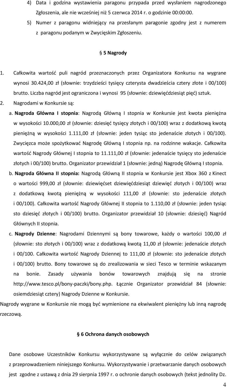 Całkowita wartośd puli nagród przeznaczonych przez Organizatora Konkursu na wygrane wynosi 30.424,00 zł (słownie: trzydzieści tysięcy czterysta dwadzieścia cztery złote i 00/100) brutto.