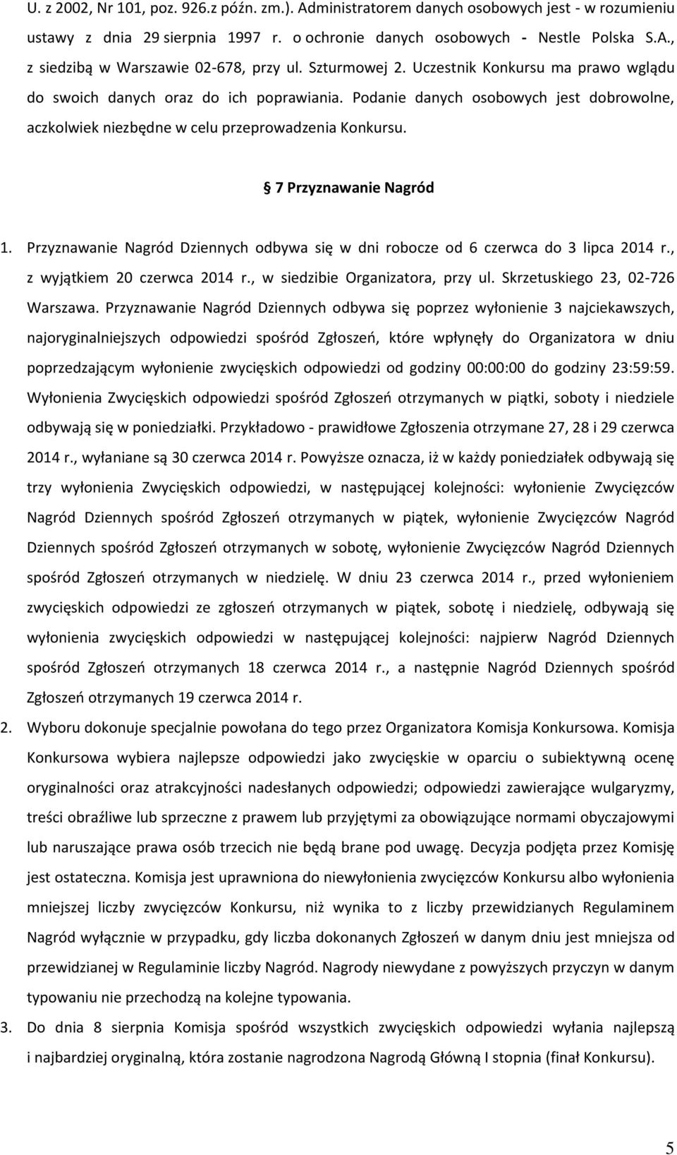 7 Przyznawanie Nagród 1. Przyznawanie Nagród Dziennych odbywa się w dni robocze od 6 czerwca do 3 lipca 2014 r., z wyjątkiem 20 czerwca 2014 r., w siedzibie Organizatora, przy ul.